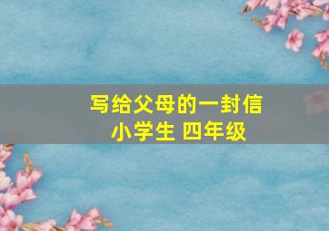 写给父母的一封信 小学生 四年级